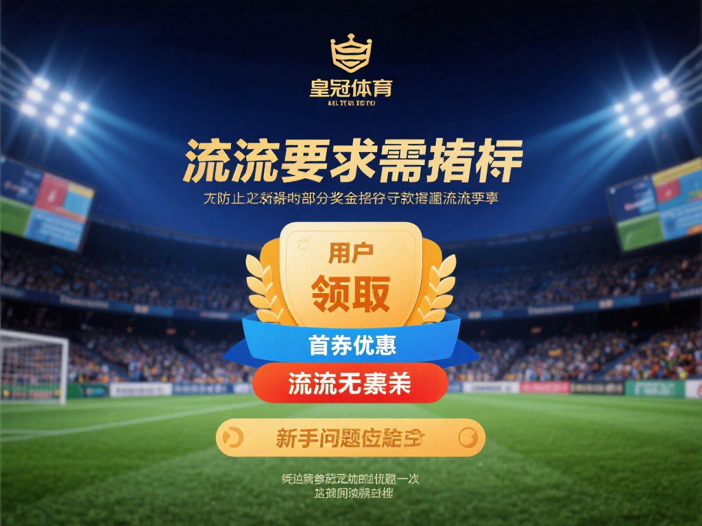 流水要求需达标
为了防止不当操作，皇冠体育对部分